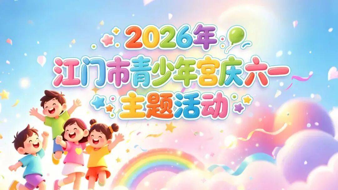 江門“六一”超全遊玩攻略來了！免門票、送禮品、看演出……馬上收藏